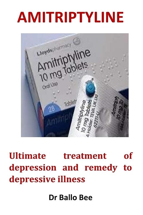 Amitriptyline: Ultimate Treatment of Depression and Remedy to Depressive Illness (Paperback)