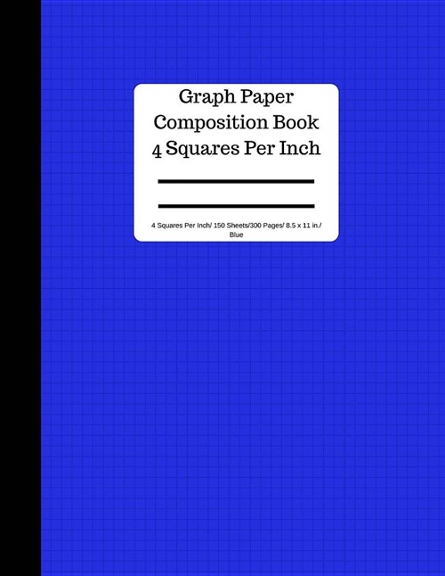 Graph Paper Composition Book 4 Square Per Inch/ 150 Sheets/ 8.5 X 11 In/ Blue: Blank Graphing Paper Notebook / Large 8.5 X 11 / ... Bound Composition (Paperback)