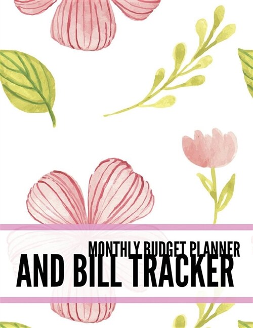 Monthly Budget Planner and Bill Tracker: Floral Design Monthly & Weekly Financial Budget Planner Expense Tracker Bill Organizer Journal Notebook - Inc (Paperback)