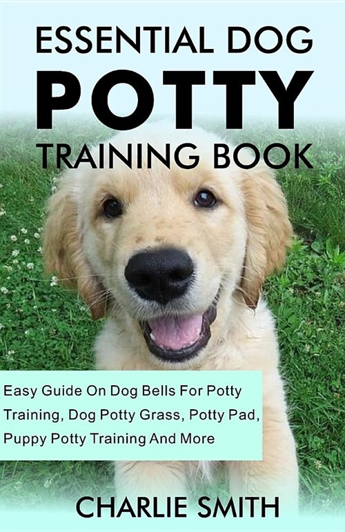 Essential Dog Potty Training Book: Easy Guide on Dog Bells for Potty Training, Dog Potty Grass, Potty Pad, Puppy Potty Training and More (Paperback)