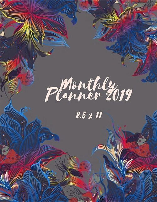 Monthly Planner 2019 8.5 X 11: Lilies Cover Daily Journal Planner, Agenda Planner,12 Month, January 2019 to December 2019 231 Pages 8.5 X 11 (Paperback)