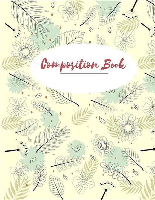Composition Book: Lovely Flowers - Daily Journal, College Ruled - 120 Pages Large 8.5 X 11 (Paperback)