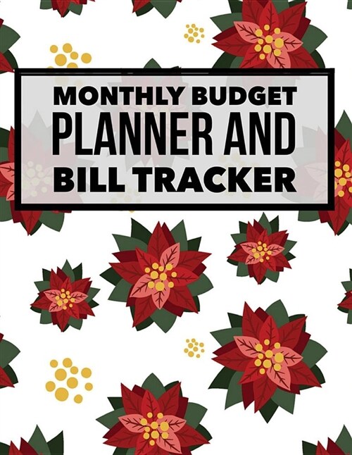 Monthly Budget Planner and Bill Tracker: Floral Design Budget Planner for Your Financial Life with Calendar 2018-2019 Beginners Guide to Personal Mon (Paperback)