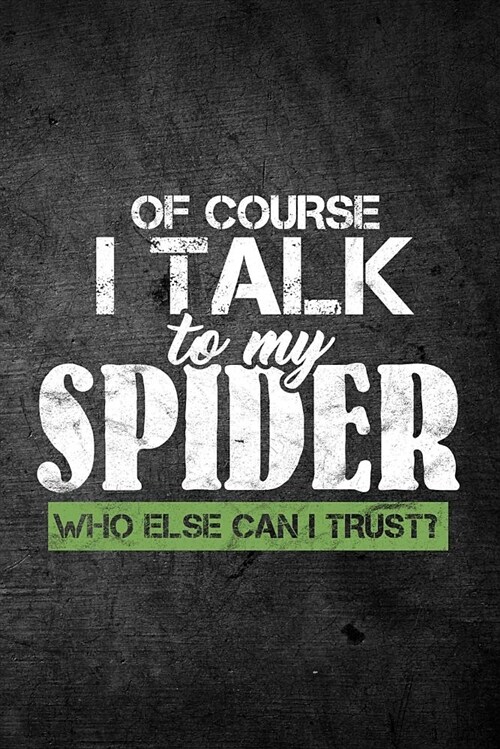 Of Course I Talk to My Spider Who Else Can I Trust?: Funny Journal for Pet Owners: Blank Lined Notebook for Herping to Write Notes & Writing (Paperback)