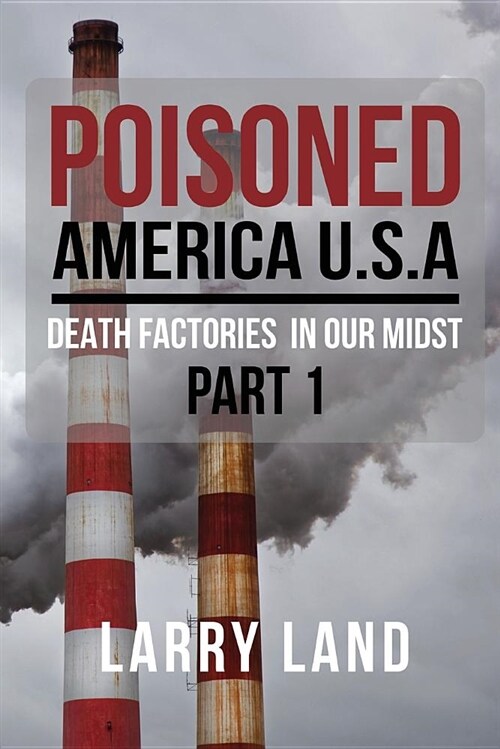 Poisoned America USA: Death Factories in Our Midst Part I Revised Edition (Paperback)