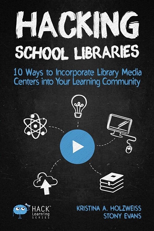Hacking School Libraries: 10 Ways to Incorporate Library Media Centers Into Your Learning Community (Paperback)