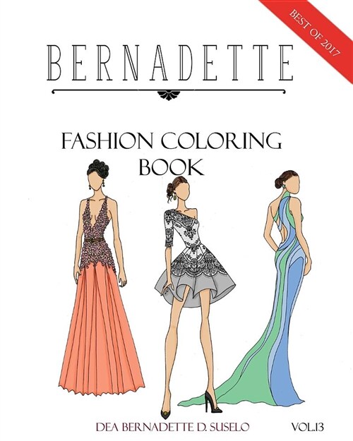 Bernadette Fashion Coloring Book Vol.13: A Collection of the Best Designs of Bernadette in 2017 (Paperback)