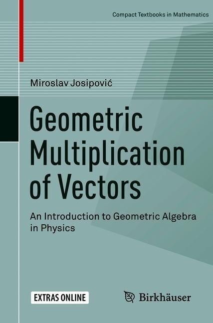 Geometric Multiplication of Vectors: An Introduction to Geometric Algebra in Physics (Paperback, 2019)