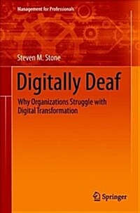 Digitally Deaf: Why Organizations Struggle with Digital Transformation (Hardcover, 2019)