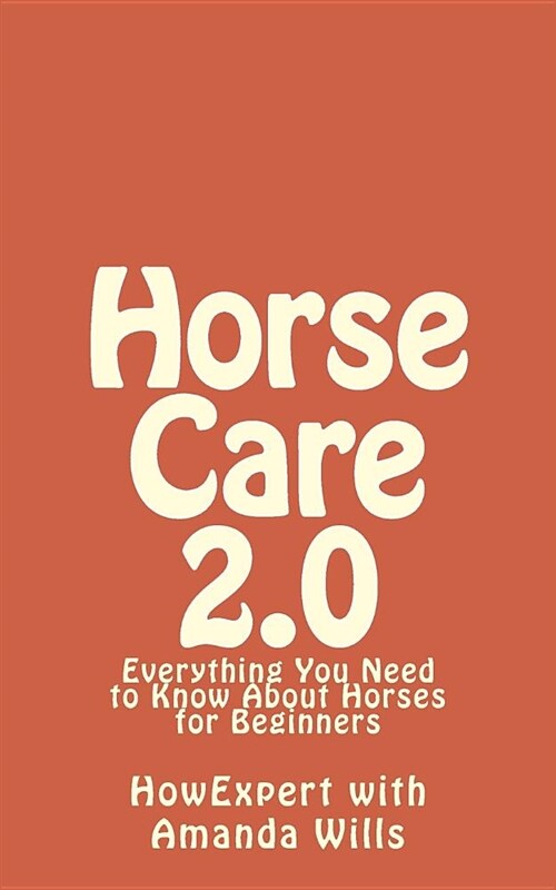 Horse Care 2.0: Everything You Need to Know about Horses for Beginners (Paperback)