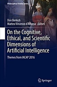 On the Cognitive, Ethical, and Scientific Dimensions of Artificial Intelligence: Themes from Iacap 2016 (Hardcover, 2019)