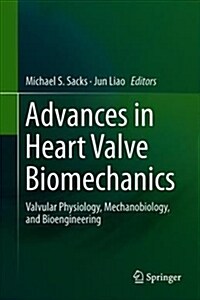 Advances in Heart Valve Biomechanics: Valvular Physiology, Mechanobiology, and Bioengineering (Hardcover, 2018)