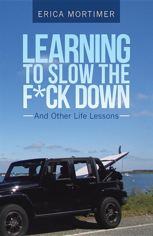 Learning to Slow the F*ck Down: And Other Life Lessons (Paperback)