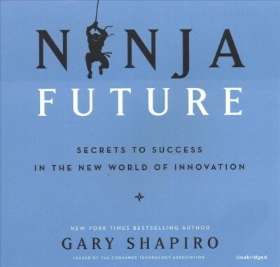 Ninja Future Lib/E: Secrets to Success in the New World of Innovation (Audio CD)