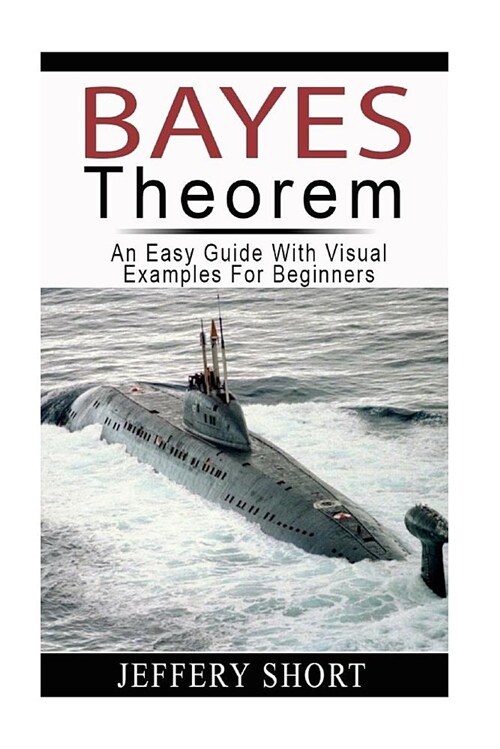 Bayes Theorem: An Easy Guide with Visual Examples (Paperback)