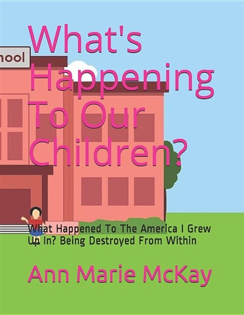 Whats Happening to Our Children?: What Happened to the America I Grew Up In? Being Destroyed from Within (Paperback)