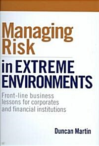 Managing Risk in Extreme Environments : Front-line Business Lessons for Corporates and Financial Institutions (Hardcover)