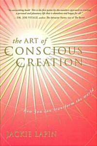 The Art of Conscious Creation: How You Can Transform the World (Paperback)