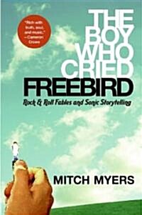 The Boy Who Cried Freebird: Rock & Roll Fables and Sonic Storytelling (Paperback)