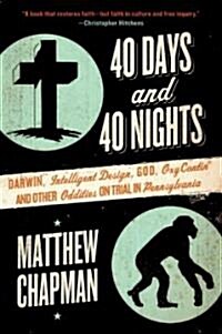 40 Days and 40 Nights: Darwin, Intelligent Design, God, Oxycontin(r), and Other Oddities on Trial in Pennsylvania (Paperback)