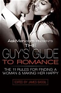 Askmen.com Presents the Guys Guide to Romance: The 11 Rules for Finding a Woman & Making Her Happy (Paperback)