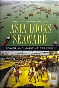 Asia Looks Seaward: Power and Maritime Strategy (Hardcover)