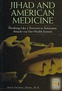 Jihad and American Medicine: Thinking Like a Terrorist to Anticipate Attacks Via Our Health System (Hardcover)