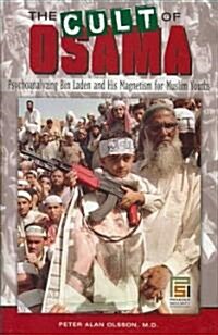 The Cult of Osama: Psychoanalyzing Bin Laden and His Magnetism for Muslim Youths (Hardcover)