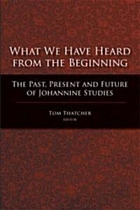 What We Have Heard from the Beginning: The Past, Present, and Future of Johannine Studies (Paperback)