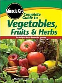 Miracle-Gro Complete Guide to Vegetables, Fruits & Herbs (Paperback)