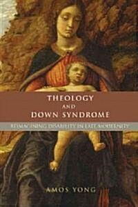 Theology and Down Syndrome: Reimagining Disability in Late Modernity (Paperback)