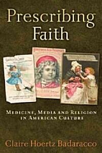 Prescribing Faith: Medicine, Media, and Religion in American Culture (Paperback)