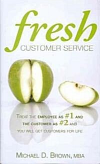 Fresh Customer Service: Treat the Employee as #1 and the Customer as #2 and You Will Get Customers for Life (Hardcover)