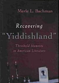 Recovering Yiddishland: Threshold Moments in American Literature (Hardcover)