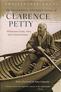 The Extraordinary Adirondack Journey of Clarence Petty: Wilderness Guide, Pilot, and Conservationist (Paperback)
