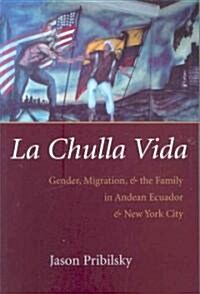 La Chulla Vida: Gender, Migration, and the Family in Andean Ecuador and New York City (Paperback)