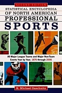 Statistical Encyclopedia of North American Professional Sports: All Major League Teams and Major Non-Team Events Year by Year, 1876 Through 2006, 2D E (Paperback, 2, Revised)