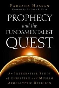 Prophecy and the Fundamentalist Quest: An Integrative Study of Christian and Muslim Apocalyptic Religion                                               (Paperback)