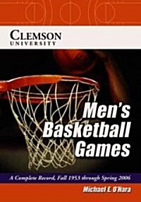 Clemson University Mens Basketball Games: A Complete Record, Fall 1953 Through Spring 2006 (Paperback)