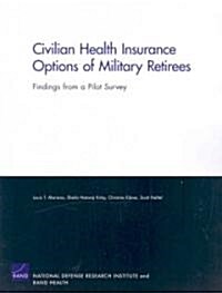 Civilian Health Insurance Options of Military Retirees: Findings from a Pilot Survey (Paperback)