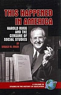 This Happened in America: Harold Rugg and the Censure of Social Studies (Hc) (Hardcover)
