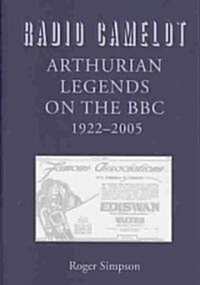 Radio Camelot : Arthurian Legends on the BBC, 1922-2005 (Hardcover)