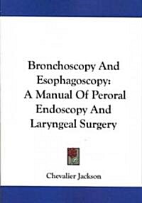 Bronchoscopy and Esophagoscopy: A Manual of Peroral Endoscopy and Laryngeal Surgery (Paperback)