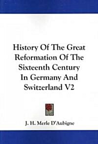 History of the Great Reformation of the Sixteenth Century in Germany and Switzerland V2 (Paperback)