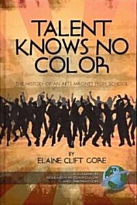Talent Knows No Color: The History of an Arts Magnet High School (Hc) (Hardcover)