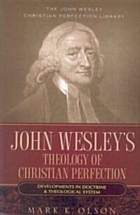 John Wesleys Theology of Christian Perfection: Developments in Doctrine & Theological System (Paperback)