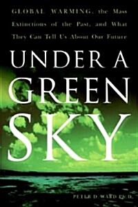 Under a Green Sky: Global Warming, the Mass Extinctions of the Past, and What They Can Tell Us about Our Future (Paperback)