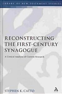Reconstructing the First-century Synagogue : A Critical Analysis of Current Research (Hardcover)