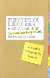 Everything You Need to Know about Teaching But Are Too Busy to Ask: Essential Briefings for Teachers (Paperback)