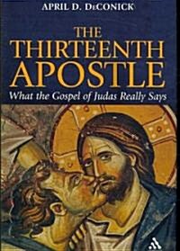 The Thirteenth Apostle : What the Gospel of Judas Really Says (Hardcover)